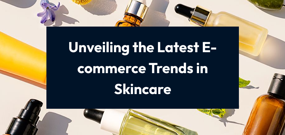 Unveiling the Latest E-commerce Trends in Skincare